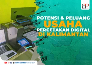 Potensi dan Peluang Usaha Percetakan Digital di Provinsi Kalimantan